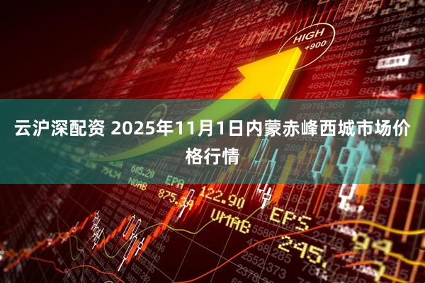 云沪深配资 2025年11月1日内蒙赤峰西城市场价格行情