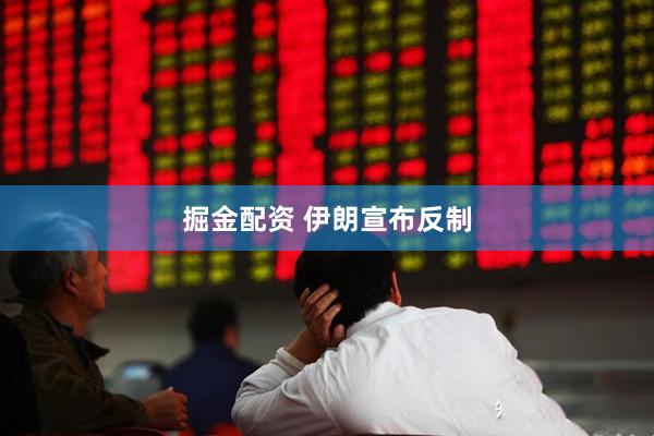 掘金配资 伊朗宣布反制